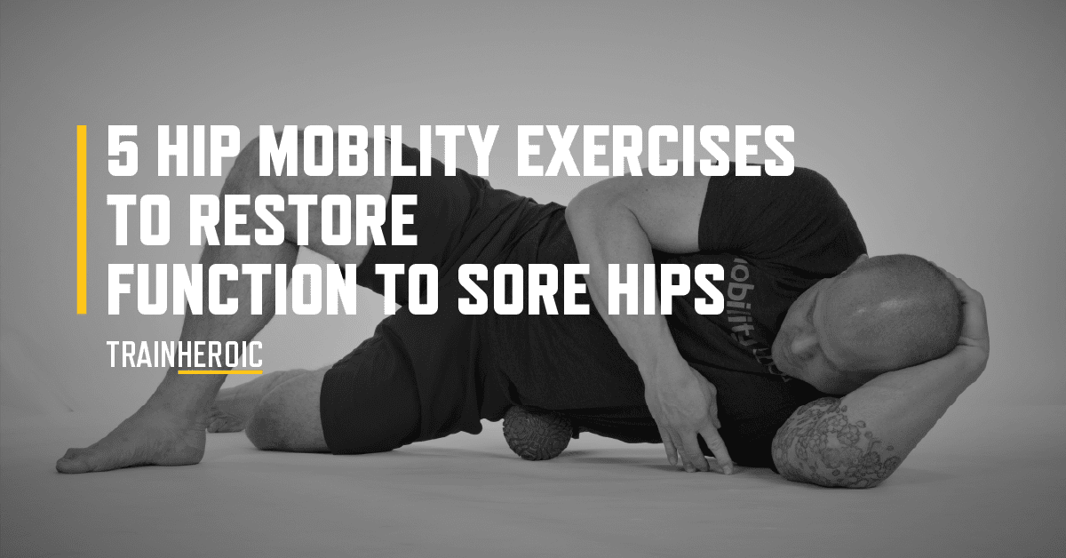 5 Hip Mobility Exercises to Restore Function to Sore Hips Recovery